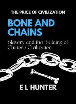 Bone and Chains: Slavery and the Building of Chinese Civilization - The Price of Civilization, #2