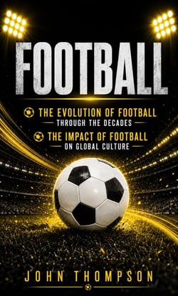 Football: The Evolution of Football Through the Decades (The Impact of Football on Global Culture)