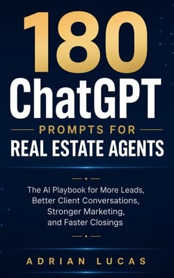 180 ChatGPT Prompts for Real Estate Agents - The AI Playbook for More Leads, Better Client Conversations, Stronger Marketing, and Faster Closings