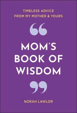 Mom's Book of Wisdom - Timeless Advice from My Mother &amp; Yours