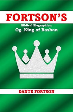 Fortson's Biblical Biographies: Og, King of Bashan - Fortson's Biblical Biographies