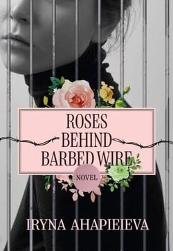 Roses Behind Barbed Wire. Confessions from a Women's Prison