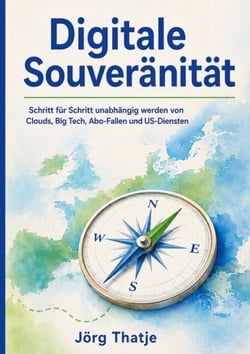 Digitale Souveränität - Schritt für Schritt unabhängig werden von Clouds, Big Tech, Abo-Fallen und US-Diensten