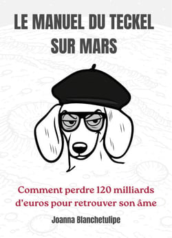 Le Manuel du Teckel sur Mars - Comment perdre cent vingt milliards d’euros pour retrouver son âme