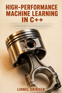 High-Performance Machine Learning in C++ - Build Production Neural Networks and Anomaly Detection Systems
