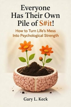 Everyone Has Their Own Pile of S#!t!: How to Turn Life's Mess into Psychological Strength