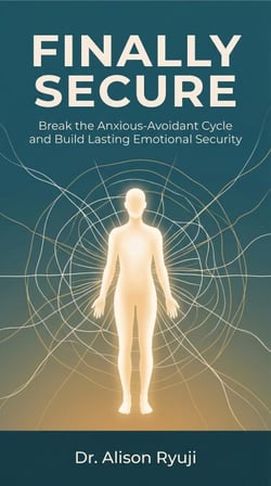 Finally Secure - Break the Anxious-Avoidant Cycle and Build Lasting Emotional Security