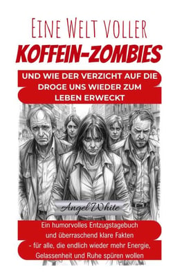 Eine Welt voller Koffein-Zombies - Und wie der Verzicht auf die Droge uns wieder zum Leben erweckt
