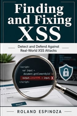 Finding and Fixing XSS - Detect and Defend Against Real-World XSS Attacks
