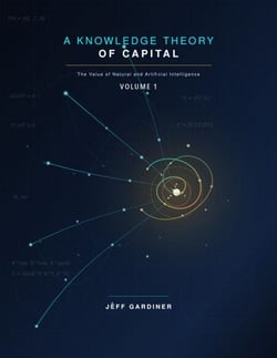 A Knowledge Theory of Capital: The Value of Natural and Artificial Intelligence, Volume 1 - The Value of Natural and Artificial Intelligence, #1