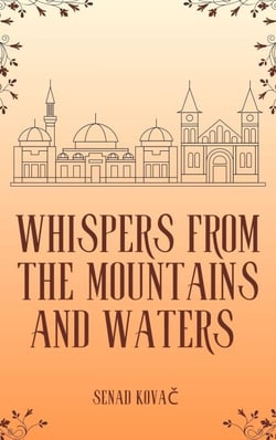 Whispers from the Mountains and Waters: A Complete Collection of Myths, Legends, Folklore, and Oral Traditions of Bosnia and Herzegovina :