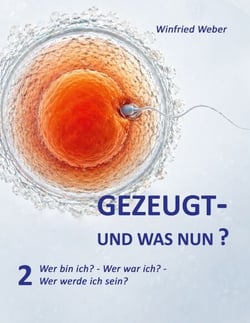 Gezeugt  und was nun? 2 - Wer bin ich? Wer war ich? Wer werde ich?
