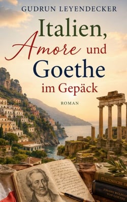 Italien, Amore und Goethe im Gepäck - Ein warmherziger Italienroman über Freundschaft und Neuanfang