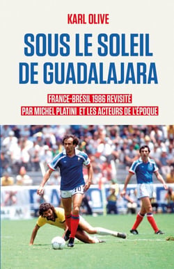 Sous le soleil de Guadalajara - France-BRÉSIL 1986 revisité par Michel Platini et les acteurs de l'époque