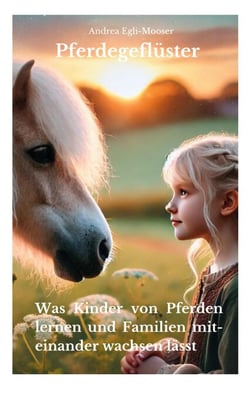Pferdegeflüster - Was Kinder von Pferden lernen - und Familien miteinander wachsen lässt