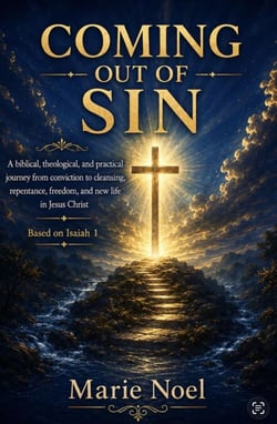 Coming Out Sin-A Biblical, Theological, and Practical Journey from Conviction to Cleansing, Repentance, Freedom, and New Life in Jesus Christ