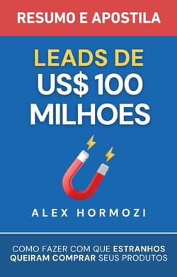 Leads de US$100 milhões – Resumo e apostila: Como fazer com que estranhos queiram comprar seus produtos - Acquisition.com $100M Series