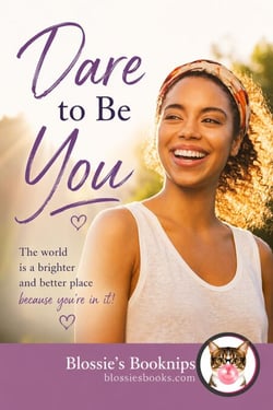 Dare to Be You: The World is a Brighter and Better Place Because You're In It! - Blossie's Booknips, #2