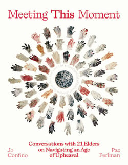 Meeting This Moment - Conversations with 21 Elders on Navigating an Age of Upheaval