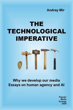 The Technological Imperative: Why We Develop Our Media. Essays on Human Agency and AI - Popular Media Ecology, #4
