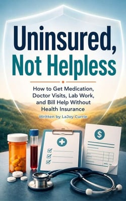 Uninsured, Not Helpless How to Get Medication, Doctor Visits, Lab Work, and Bill Help Without Health Insurance