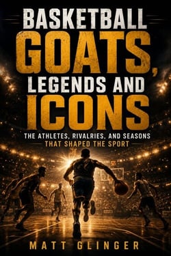 Basketball GOATS, Legends and Icons - The Athletes, Rivalries, and Seasons That Shaped the Sport