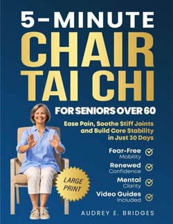 5-Minute Chair Tai Chi For Seniors Over 60: Ease Pain, Soothe Stiff Joints and Build Core Stability in Just 30 Days: Fear-Free Mobility, Renewed Confidence and Mental Clarity - The 5-minute tai chi for seniors series, #3