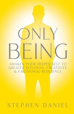 Only Being: Awaken Your Deeper Self to Greater Intuition, Creativity, and Emotional Resilience