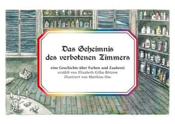 Das Geheimnis des verbotenen Zimmers - eine Geschichte über Farben und Zauberei  erzählt von Elisabeth Gilka-Bötzow  illustriert von Matthias Ose
