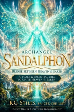 Archangel Sandalphon: Bridge Between Heaven &amp; Earth - Rituals &amp; Essential Oils to Unite Heaven &amp; Earth - The Archangels Rituals Series