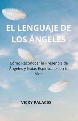 EL LENGUAJE DE LOS ÁNGELES Cómo reconocer sus señales, invocar a los arcángeles y fortalecer tu conexión espiritual - Arcángeles, #1