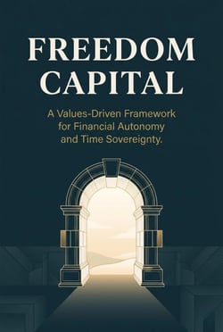 Freedom Capital: A Values-Driven Framework for Financial Autonomy and Time Sovereignty
