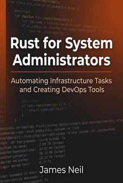 Rust for System Administrators: Automating Infrastructure Tasks and Creating DevOps Tools - Practical Rust for Developers