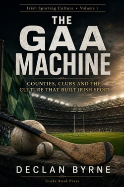 The GAA Machine: Counties, Clubs and the Culture That Built Irish Sport - Irish Sporting Culture, #1