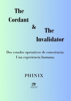 The Cordant &amp; The Invalidator.  Dos estados operativos de consciencia. Una experiencia humana. - Codex PH1N1X