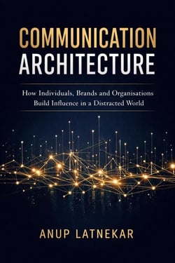 Communication Architecture: How Individuals, Brands and Organisations Build Influence in a Distracted World