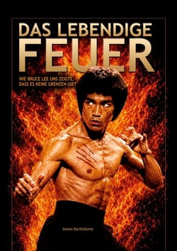 Das lebendige Feuer - Wie BRUCE LEE uns zeigte, dass es keine Grenzen gibt
