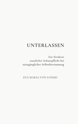 Unterlassen - Zur Struktur staatlicher Schutzpflicht bei unzugänglicher Selbstbestimmung