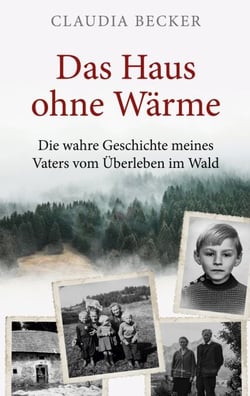 Das Haus ohne Wärme - Die wahre Geschichte meines Vaters vom Überleben im Wald