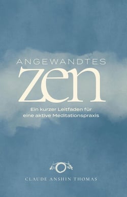 Angewandtes Zen: Ein kurzer Leitfaden für eine aktive Meditationspraxis