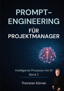 Prompt Engineering für  Projektmanager: Intelligente Prozesse mit AI Band II - KI-Werkzeuge für jeden Projektschritt vom Kickoff bis zum Abschlussbericht. Das KI-Arbeitsbuch für IT-Projekte
