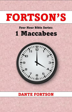 Fortson's Four Hour Bible Series: 1 Maccabees (Learn The Complete Book of 1 Maccabees In 4 Hours Or Less) - Fortson's Four Hour Bible Series