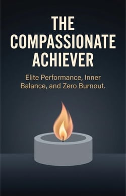 The Compassionate Achiever: Elite Performance, Inner Balance, and Zero Burnout