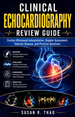 Clinical Echocardiography Review Guide - Cardiac Ultrasound Interpretation, Doppler Assessment, Valvular Disease, and Practice Questions