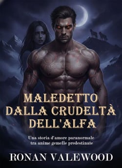 Maledetto dalla crudeltà dell'Alfa - Una storia d'amore paranormale tra anime gemelle predestinate
