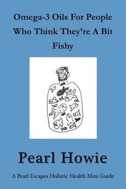 Omega-3 Oils For People Who Think They’re A Bit Fishy - Pearl Escapes Holistic Health Mini Guides, #5