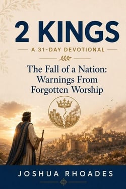 2 Kings: A 31-Day Devotional — The Fall of a Nation: Warnings From Forgotten Worship - Thirty-One Days in the Word
