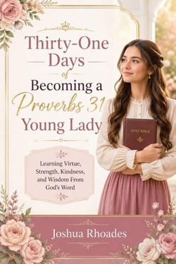 Thirty-One Days of Becoming a Proverbs 31 Young Lady - Learning Virtue, Strength, Kindness, and Wisdom From God’s Word - Daughters Of Devotion
