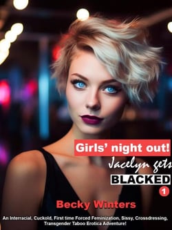 Girls’ Night Out! First time sissy Jacelyn gets BLACKED! - BLACKED! short stories, #1