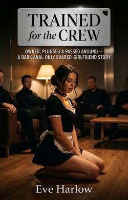 Trained for the Crew: Owned, Plugged &amp; Passed Around — A Dark Anal-Only Shared-Girlfriend Story